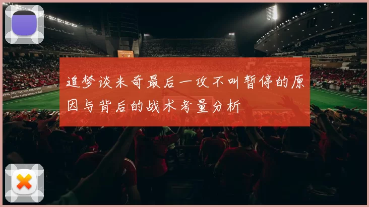追梦谈米奇最后一攻不叫暂停的原因与背后的战术考量分析